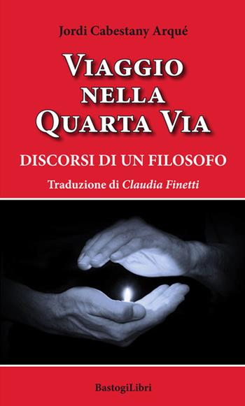 Viaggio nella quarta via. Discorsi di un filosofo - Jordi Cabestany Arqué - Libro BastogiLibri 2020 | Libraccio.it