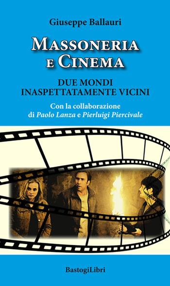 Massoneria e cinema. Due mondi inaspettatamente vicini - Giuseppe Ballauri - Libro BastogiLibri 2020, Studi esoterici | Libraccio.it