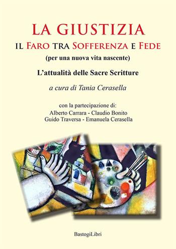 La giustizia. Il faro tra sofferenza e fede (per una nuova vita nascente). L’attualità delle sacre scritture  - Libro BastogiLibri 2020, Testimonianze | Libraccio.it