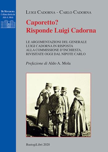 Caporetto? Risponde Luigi Cadorna. Le argomentazioni del Generale Luigi Cadorna in risposta alla commissione d'inchiesta, rivisitate oggi dal nipote Carlo - Luigi Cadorna, Carlo Cadorna - Libro BastogiLibri 2020, De monarchia | Libraccio.it