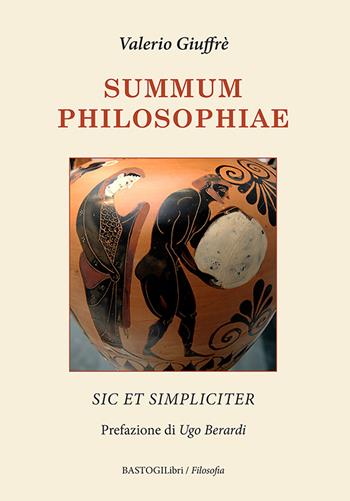 Summum philosophiae. Sic et simpliciter - Valerio Giuffrè - Libro BastogiLibri 2021, Filosofia | Libraccio.it