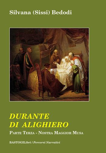 Durante di Alighiero. Vol. 3: Nostra maggior musa - Silvana Sissi Bedodi - Libro BastogiLibri 2021, Percorsi narrativi | Libraccio.it