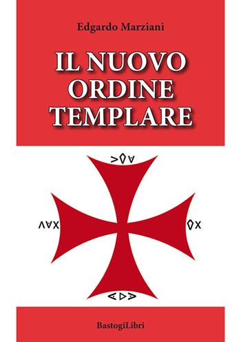 Il nuovo ordine templare - Edgardo Marziani - Libro BastogiLibri 2021, Pensiero e spiritualità | Libraccio.it