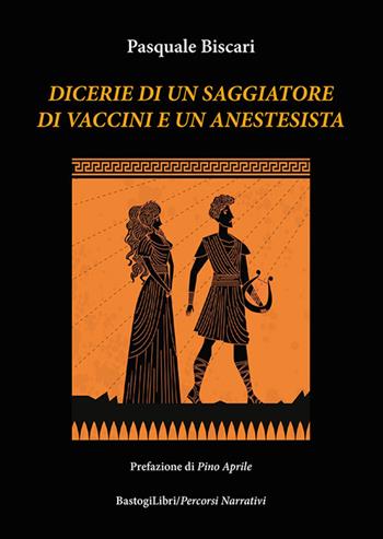 Dicerie di un saggiatore di vaccini e un anestesista - Pasquale Biscari - Libro BastogiLibri 2020, Percorsi narrativi | Libraccio.it