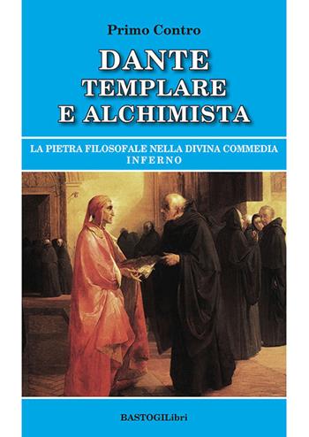 Dante templare e alchimista. La pietra filosofale nella Divina Commedia, Inferno - Primo Contro - Libro BastogiLibri 2021, Studi esoterici | Libraccio.it