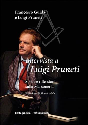 Intervista a Luigi Pruneti. Storie e riflessioni sulla massoneria - Francesco Guida, Luigi Pruneti - Libro BastogiLibri 2021, Testimonianze | Libraccio.it