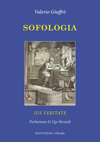Sofologia. Ius veritate - Valerio Giuffrè - Libro BastogiLibri 2022, Filosofia | Libraccio.it