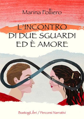 L'incontro di due sguardi ed è amore - Marina Folliero - Libro BastogiLibri 2022, Percorsi narrativi | Libraccio.it
