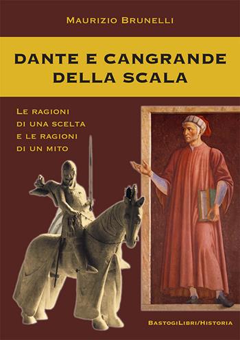Dante e Cangrande della Scala. Le ragioni di una scelta e le ragioni di un mito - Maurizio Brunelli - Libro BastogiLibri 2022 | Libraccio.it
