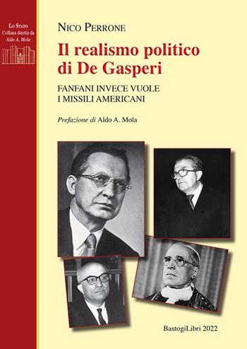 Il realismo politico di De Gasperi. Fanfani invece vuole i missili americani - Nico Perrone - Libro BastogiLibri 2022, Lo Stato | Libraccio.it