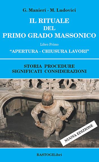 Il rituale del primo grado massonico. Vol. 1: Apertura-chiusura lavori. Storia procedure significati considerazioni - Guido Manieri, Marilena Ludovici - Libro BastogiLibri 2022, Studi esoterici | Libraccio.it