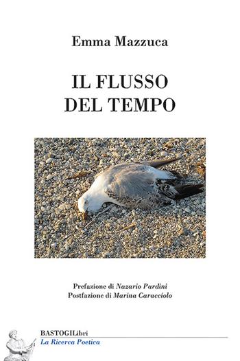 Il flusso del tempo - Emma Mazzuca - Libro BastogiLibri 2022, La ricerca poetica | Libraccio.it
