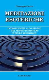 Meditazioni esoteriche. Introduzione allo studio del mondo iniziatico e delle tradizioni