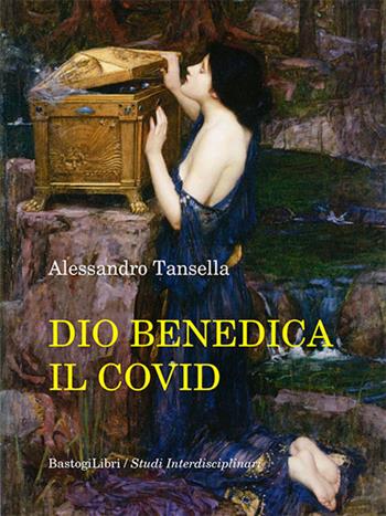 Dio benedica il Covid - Alessandro Tansella - Libro BastogiLibri 2022, Studi interdisciplinari | Libraccio.it