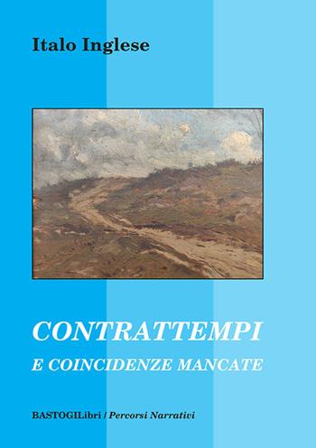 Contrattempi e coincidenze mancate - Italo Inglese - Libro BastogiLibri 2022, Percorsi narrativi | Libraccio.it