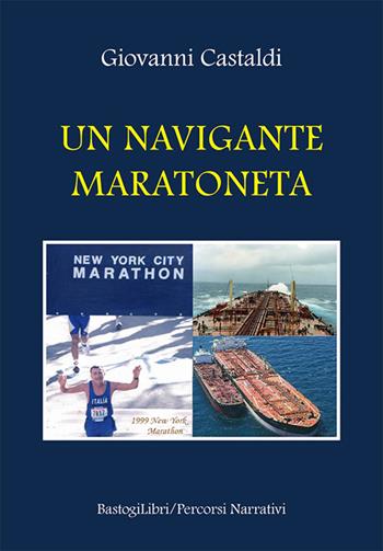 Un navigante maratoneta - Giovanni Castaldi - Libro BastogiLibri 2023, Percorsi narrativi | Libraccio.it