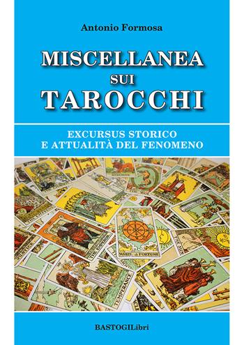 Miscellanea sui tarocchi. Excursus storico e attualità del fenomeno - Antonio Formosa - Libro BastogiLibri 2023, Studi esoterici | Libraccio.it