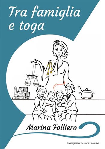 Tra famiglia e toga - Marina Folliero - Libro BastogiLibri 2023, Percorsi narrativi | Libraccio.it
