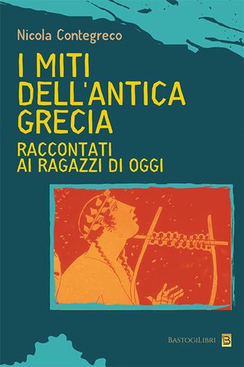 I miti dell'antica Grecia raccontati ai ragazzi di oggi - Nicola Contegreco - Libro BastogiLibri 2023, Studi interdisciplinari | Libraccio.it