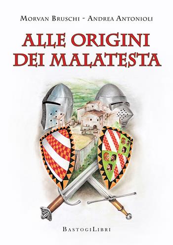 Alle origini dei Malatesta - Morvan Bruschi, Andrea Antonioli - Libro BastogiLibri 2023, Historia | Libraccio.it