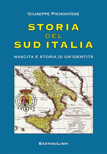 Storia del Sud Italia. Nascita e storia di un'identità - Giuseppe Piemontese - Libro BastogiLibri 2023, Gargano sacro | Libraccio.it