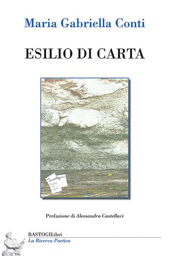 Esilio di carta - Maria G. Conti - Libro BastogiLibri 2023, La ricerca poetica | Libraccio.it