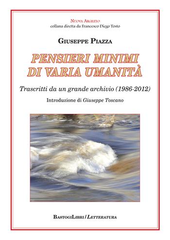 Pensieri minimi di varia umanità. Trascritti da un grande archivio (1986-2012) - Giuseppe Piazza - Libro BastogiLibri 2023, Letteratura. Nuova Argileto | Libraccio.it