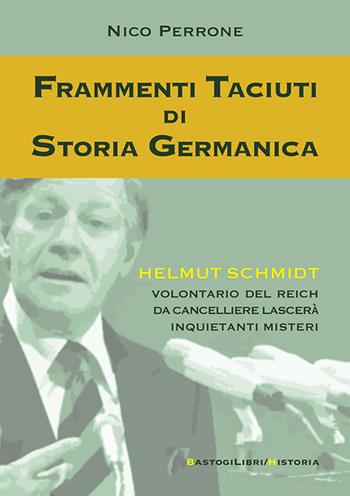 Frammenti taciuti di storia germanica. Helmut Schmidt volontario del Reich da cancelliere lascerà inquietanti misteri - Nico Perrone - Libro BastogiLibri 2023, Historia | Libraccio.it