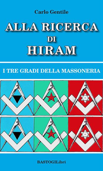 Alla ricerca di Hiram. I tre gradi della massoneria. Nuova ediz. - Carlo Gentile - Libro BastogiLibri 2023, Studi esoterici | Libraccio.it