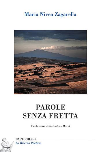 Parole senza fretta - Maria Nivea Zagarella - Libro BastogiLibri 2023, La ricerca poetica | Libraccio.it