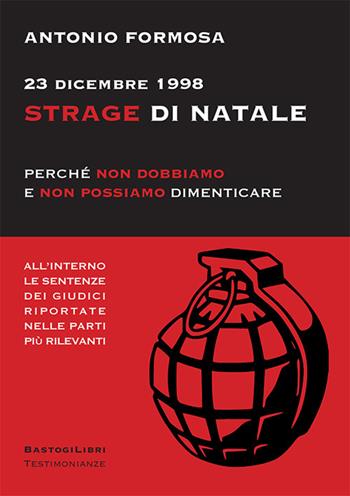 23 dicembre 1998. Strage di Natale. Perché non dobbiamo e non possiamo dimenticare - Antonio Formosa - Libro BastogiLibri 2023, Testimonianze | Libraccio.it