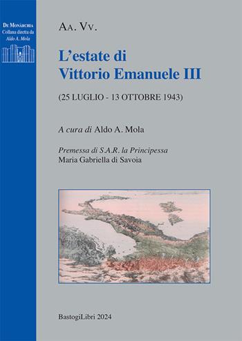L'estate di Vittorio Emanuele III (25 luglio - 13 ottobre 1943)  - Libro BastogiLibri 2024, De monarchia | Libraccio.it