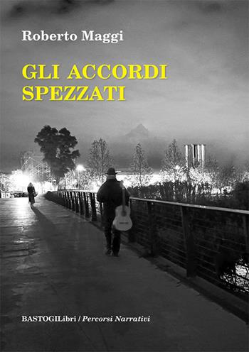Gli accordi spezzati - Roberto Maggi - Libro BastogiLibri 2024, Percorsi narrativi | Libraccio.it