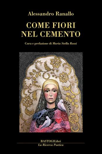 Come fiori nel cemento - Alessandro Ranallo - Libro BastogiLibri 2024, La ricerca poetica | Libraccio.it