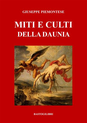 Miti e culti della Daunia - Giuseppe Piemontese - Libro BastogiLibri 2024, Gargano sacro | Libraccio.it