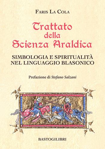 Trattato della scienza araldica. Simbologia e spiritualità nel linguaggio blasonico - Faris La Cola - Libro BastogiLibri 2024, Studi interdisciplinari | Libraccio.it