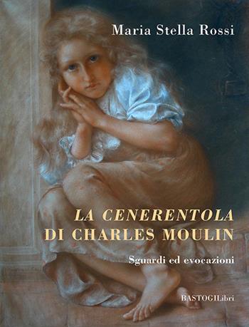 La cenerentola di Charles Moulin. Sguardi ed evocazioni - Maria Stella Rossi - Libro BastogiLibri 2025 | Libraccio.it
