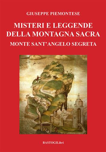 Misteri e leggende della montagna sacra. Monte sant'Angelo segreta - Giuseppe Piemontese - Libro BastogiLibri 2024, Gargano sacro | Libraccio.it