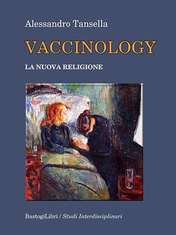 Vaccinology. La nuova religione - Alessandro Tansella - Libro BastogiLibri 2024, Studi interdisciplinari | Libraccio.it