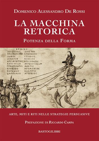La macchina retorica. Potenza della forma. Arte, miti e riti nelle strategie persuasive - Domenico Alessandro De Rossi - Libro BastogiLibri 2024, Studi interdisciplinari | Libraccio.it