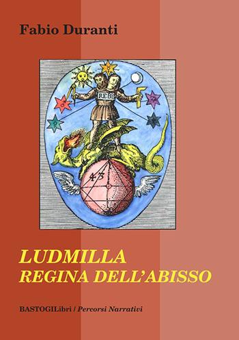 Ludmilla regina dell'abisso - Fabio Duranti - Libro BastogiLibri 2025, Percorsi narrativi | Libraccio.it