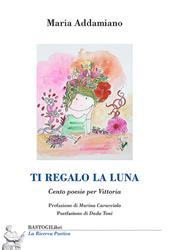 Ti regalo la luna. Cento poesie per Vittoria