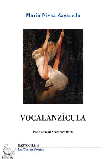 Vocalanzìcula - Maria Nivea Zagarella - Libro BastogiLibri 2025, La ricerca poetica | Libraccio.it