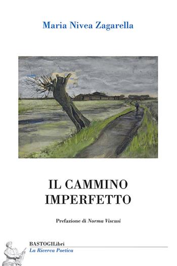 Il cammino imperfetto - Maria Nivea Zagarella - Libro BastogiLibri 2025, La ricerca poetica | Libraccio.it