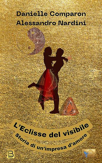 L'eclisse del visibile. Storia di un'impresa d'amore - Danielle Comparon, Alessandro Nardini - Libro BastogiLibri 2025, Il portale | Libraccio.it