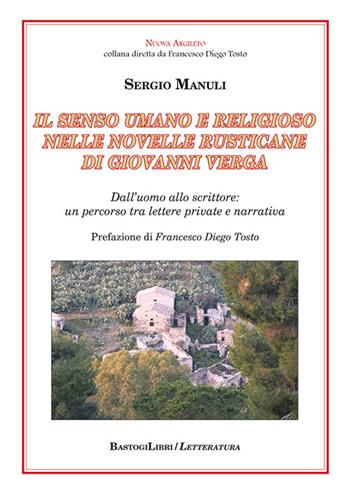 Il senso umano e religioso nelle Novelle rusticane di Giovanni Verga. Dall'uomo allo scrittore: un percorso tra lettere private e narrativa - Sergio Manuli - Libro BastogiLibri 2025, Letteratura. Nuova Argileto | Libraccio.it