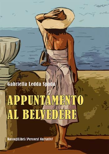 Appuntamento al belvedere - Gabriella Ledda Spada - Libro BastogiLibri 2026, Percorsi narrativi | Libraccio.it