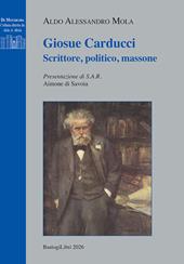 Giosuè Carducci. Scrittore, politico, massone