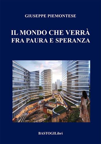 Il mondo che verrà fra paura e speranza - Giuseppe Piemontese - Libro BastogiLibri 2026, Miscellanea | Libraccio.it