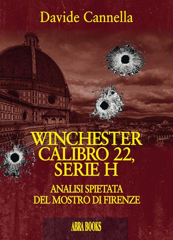 Winchester calibro 22, serie h. Analisi spietata del mostro di Firenze - Davide Cannella - Libro Abrabooks 2019 | Libraccio.it